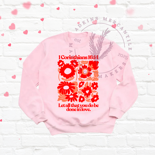 Valentine’s 1 Corinthians 16:14 Floral Crewneck Sweatshirt